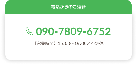 電話からのご連絡 090-7809-6752 【営業時間】15:00～19:00／不定休
